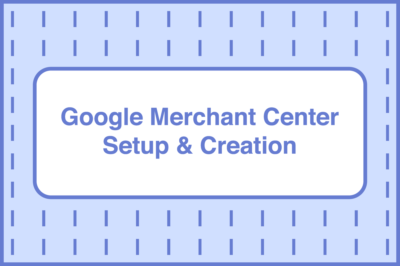 Google Merchant Center Setup & Creation