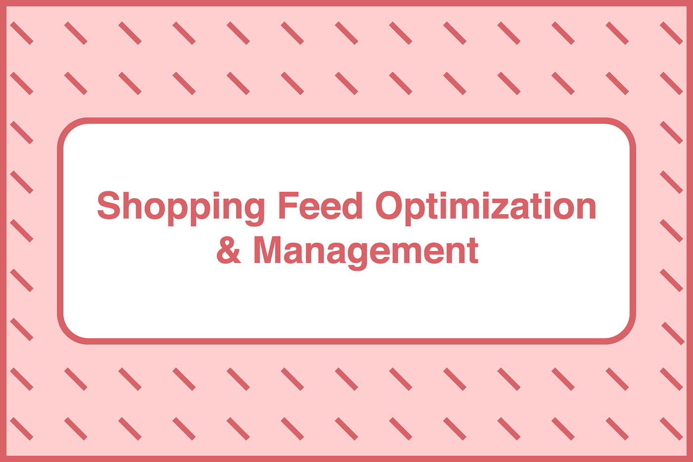 Shopping Feed Optimization and Management